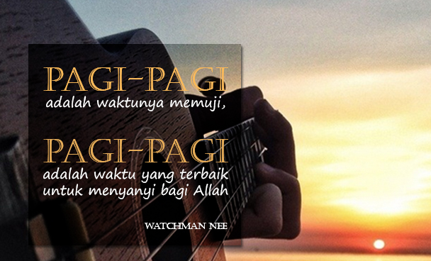 Early in the morning is the time for praising; early in the morning is the best time to sing to God.
