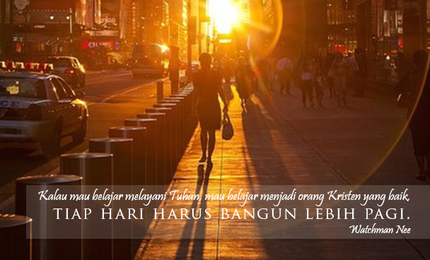 If you want to learn to serve the Lord, if you want to learn to be a good Christian, every day you must rise earlier.